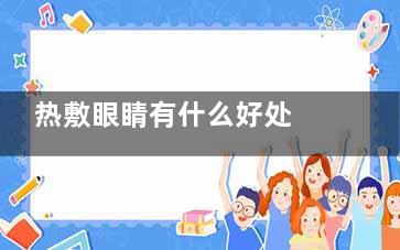 热敷眼睛有什么好处 教你正确敷眼的方式(热敷眼睛什么温度时间好)
